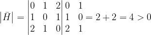 \dpi{120} \left |\bar{H } \right |=\begin{vmatrix} 0 & 1 & 2\\ 1& 0& 1\\ 2&1 & 0 \end{vmatrix}\begin{matrix} 0 & 1\\ 1 & 0\\ 2& 1 \end{matrix}=2+2=4>0